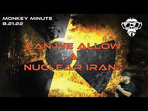 Monkey Minute 8.21.22 - Can We Allow a Nuclear Iran?