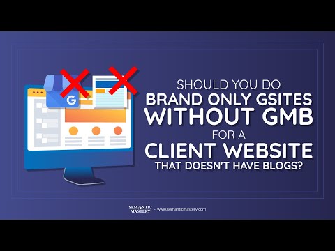 Should You Do Brand Only Gsites Without GMB For A Client Website That Doesn't Have Blogs?