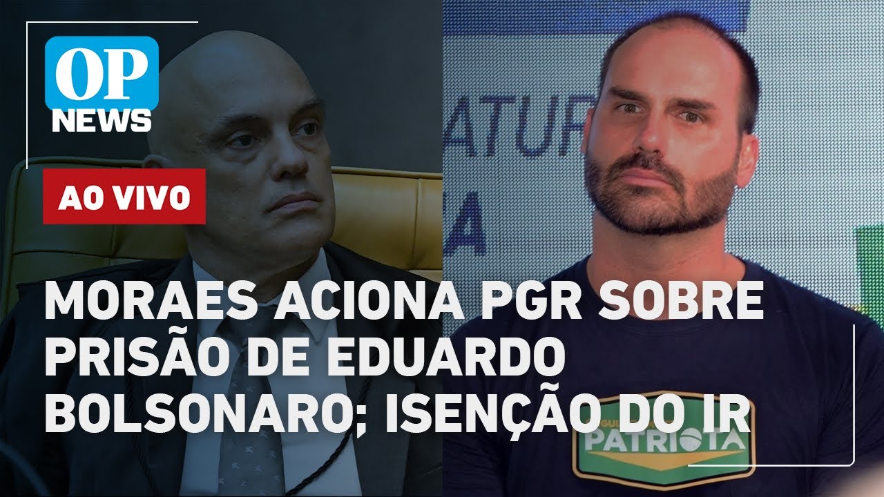 🔴AO VIVO Moraes encaminha pedido de prisão de Eduardo Bolsonaro isenção do IR Israel x flotilha