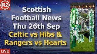 Celtic v Hibs & Gers v Hearts – Thursday 26th September‬ – PLZ Scottish Football News