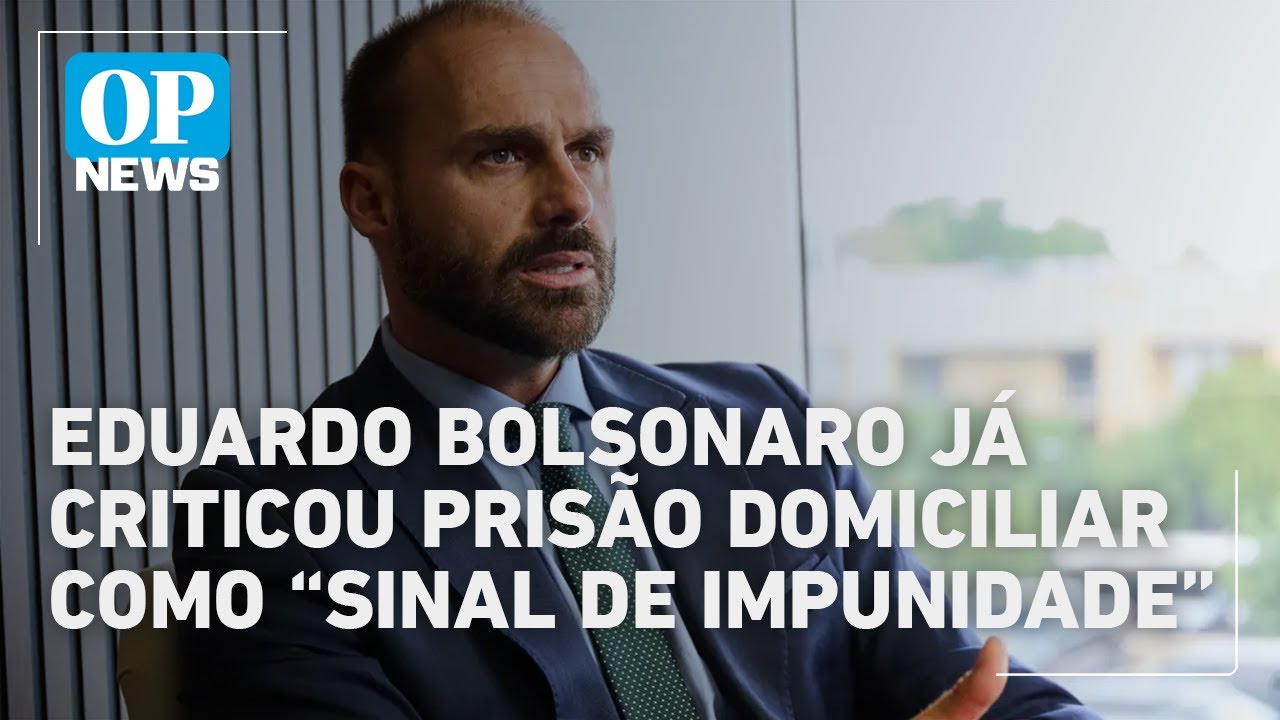 Eduardo Bolsonaro já criticou prisão domiciliar Sinal de impunidade | O POVO News