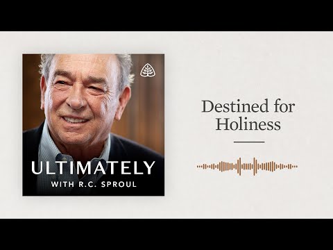 Destined for Holiness: Ultimately with R.C. Sproul