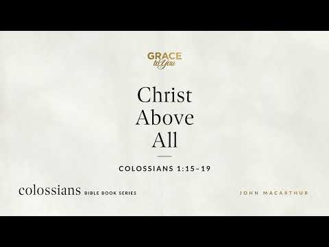 Christ Above All (Colossians 1:15–19) [Audio Only]