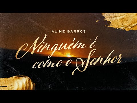 Aline Barros - Ninguém É Como o Senhor | Lyric Vídeo Oficial