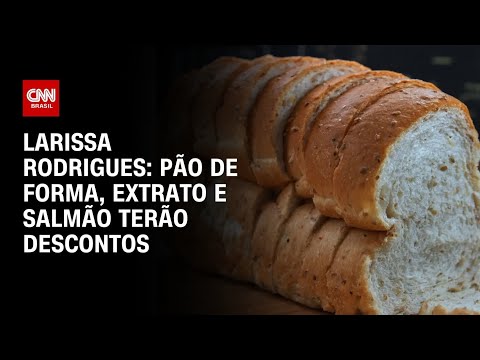 ​Larissa Rodrigues: Pão de forma, extrato e salmão terão descontos | LIVE CNN