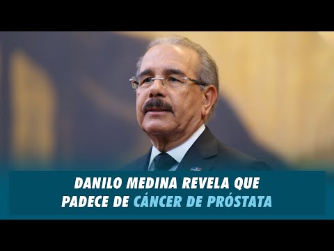 Danilo Medina revela que padece de cáncer de próstata | Matinal