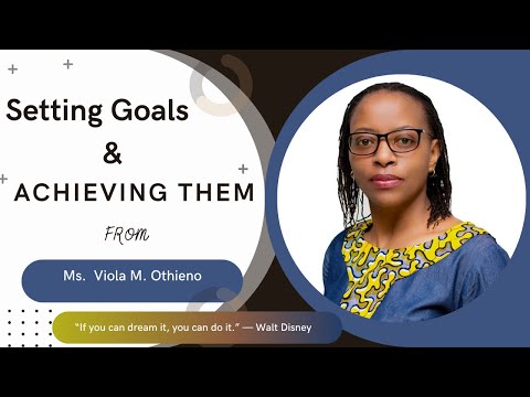 Setting Goals & Achieving them by Ms. Viola M. Othieno