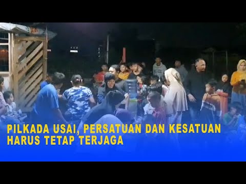 PILKADA USAI, PERSATUAN DAN KESATUAN HARUS TETAP TERJAGA