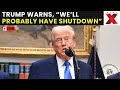US govt shutdown LIVE | Well probably have a shutdown says Trump | NewsX
