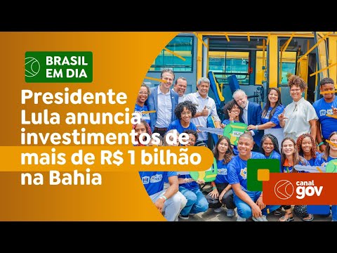 Presidente Lula anuncia investimentos de mais de R$ 1 bilhão na Bahia