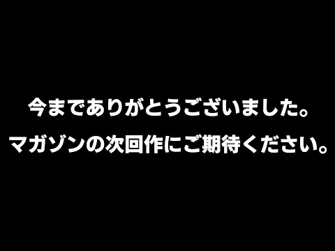 今までありがとうございました。マガゾンの次回作にご期待ください。