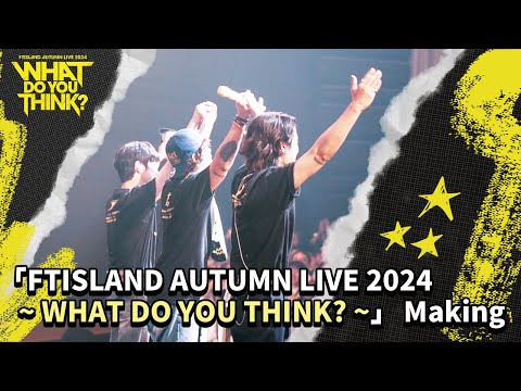 FTISLAND AUTUMN LIVE 2024 ~ WHAT DO YOU THINK? ~【Making】