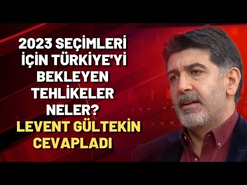 2023 seçimleri için Türkiye'yi bekleyen tehlikeler neler? Levent Gültekin cevapladı