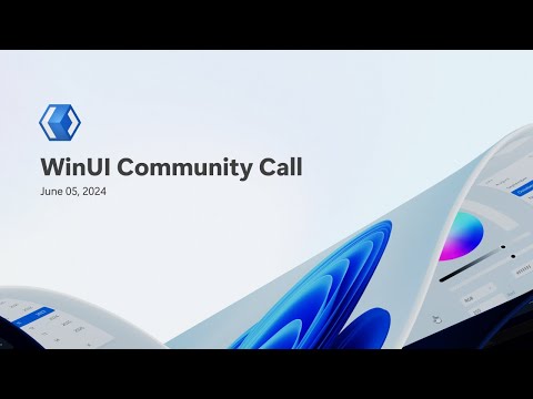 WinUI Community Call – June 5, 2024