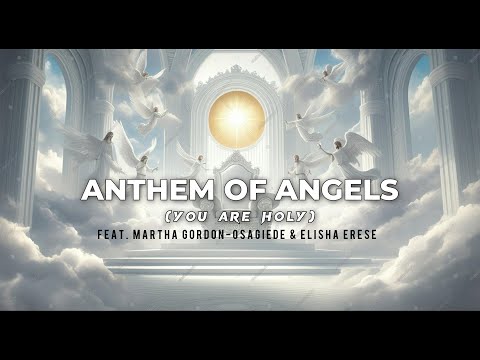 Anthem of Angels(You are Holy) Feat. Martha Gordon-osagiede & Elisha Erese - Lyrics video