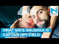 Virat Kohli: Anushka Sharma is the ‘captain’ off-field