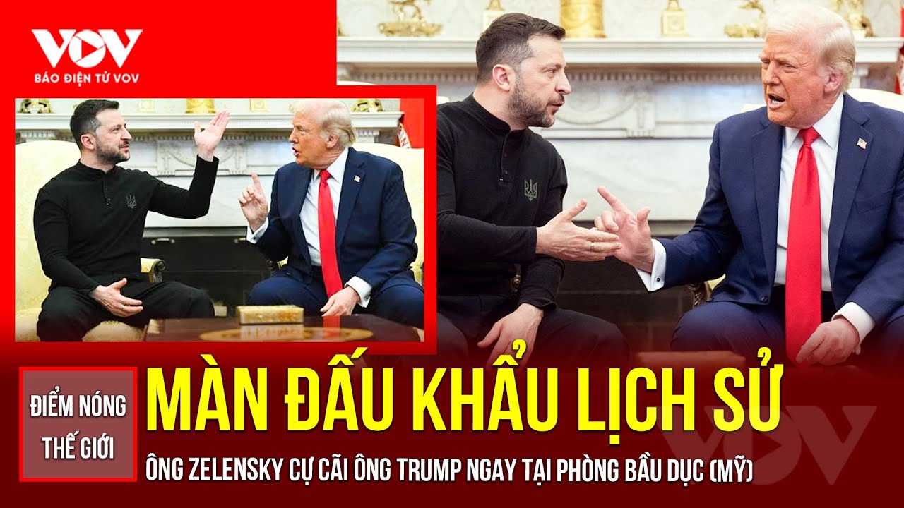 🔴ĐIỂM NÓNG THẾ GIỚI: Cuộc cãi vã lịch sử ngay giữa phòng Bầu Dục (Mỹ) giữa ông Trump và ông Zelensky