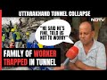 Uttarkashi Tunnel Collapse | He Told Us Not To Worry: Family Of Worker Trapped In Tunnel