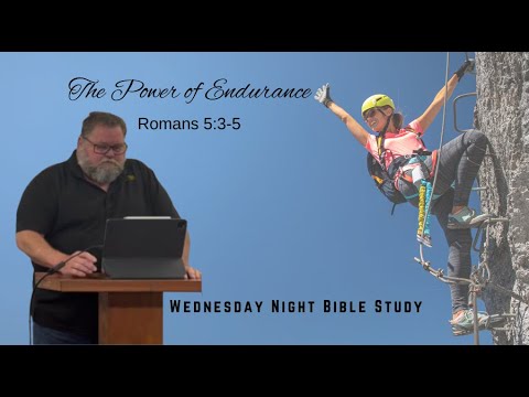 Wed. Night Bible Study; The Power of Endurance, Romans 5:3-5