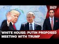 Trump Putin Meeting | White House Says Putin Proposed Meeting With Trump