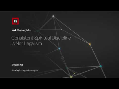 Consistent Spiritual Discipline Is Not Legalism // Ask Pastor John