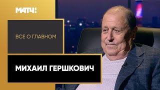 «Всё о главном». Михаил Гершкович