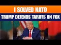 Trump Claims He Solved the NATO Problem, Defends Tariffs in Fox News Interview | News9