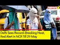 Red Alert in NCR till 29 May | Delhi Sees Record-Breaking Heat | Ground Report from Delhi | NewsX