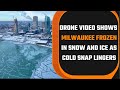 Drone Video Shows Milwaukee Frozen In Snow And Ice As Cold Snap Lingers | News9