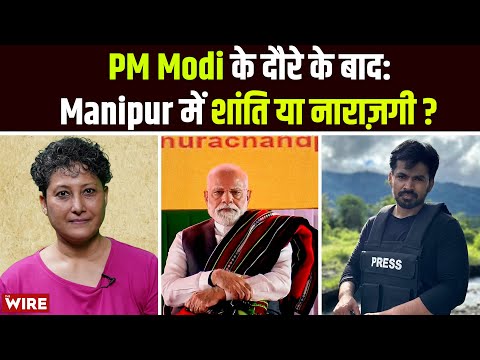 PM Modi के दौरे के बाद: Manipur में शांति या नाराज़गी?