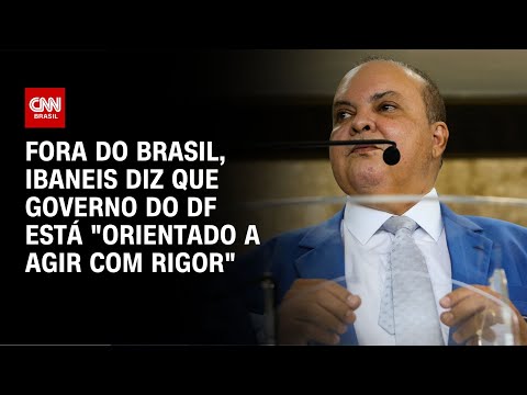 Fora do Brasil, Ibaneis diz que governo do DF está "orientado a agir com rigor" | LIVE CNN