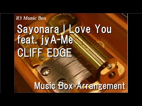Sayonara I Love You feat. jyA-Me/CLIFF EDGE [Music Box]
