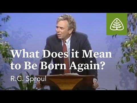 What Does It Mean to Be Born Again?: Born Again with R.C. Sproul