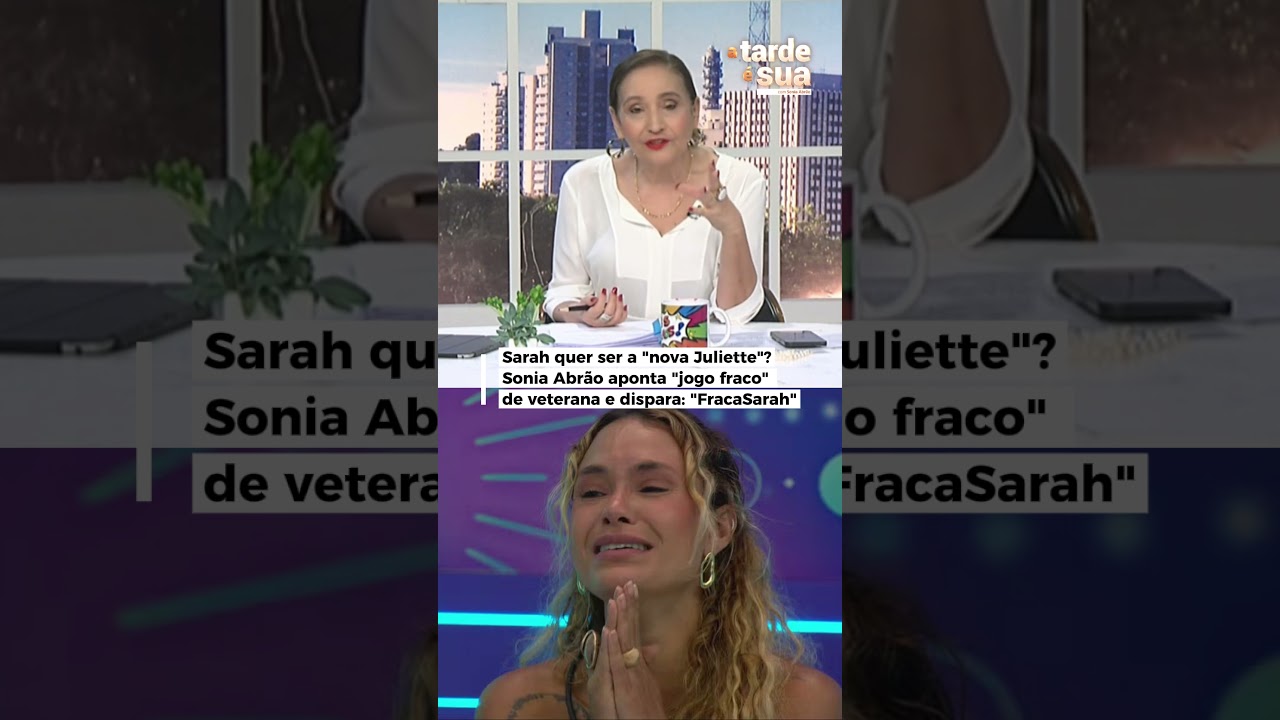 Sarah quer ser a “nova Juliette”? Sonia Abrão aponta “jogo fraco” de veterana e dispara:”FracaSarah”