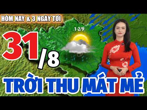 Dự Báo Thời Tiết Hôm Nay 31/8 Và 3 Ngày Tới Mới Nhất