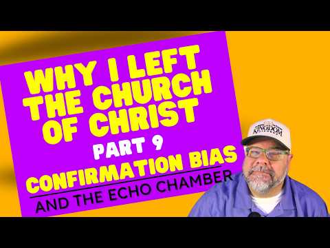 Part 9 - Why I Left The Church of Christ - Confirmation Bias and the Echo Chamber