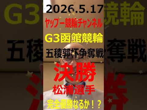 2026.5.17 G1函館競輪決勝 初心者でもわかるヤップー安福洋一競輪解説!