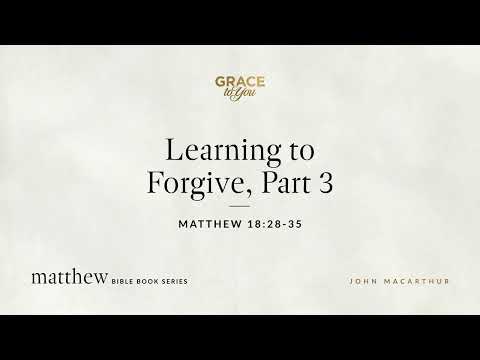 Learning to Forgive, Part 3 (Matthew 18:28–35) [Audio Only]