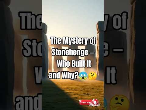 The Mystery of Stonehenge — Who Built It and Why?