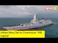 Indian Navy Set to Commission INS Imphal | To be commissioned on 26th Dec | NewsX