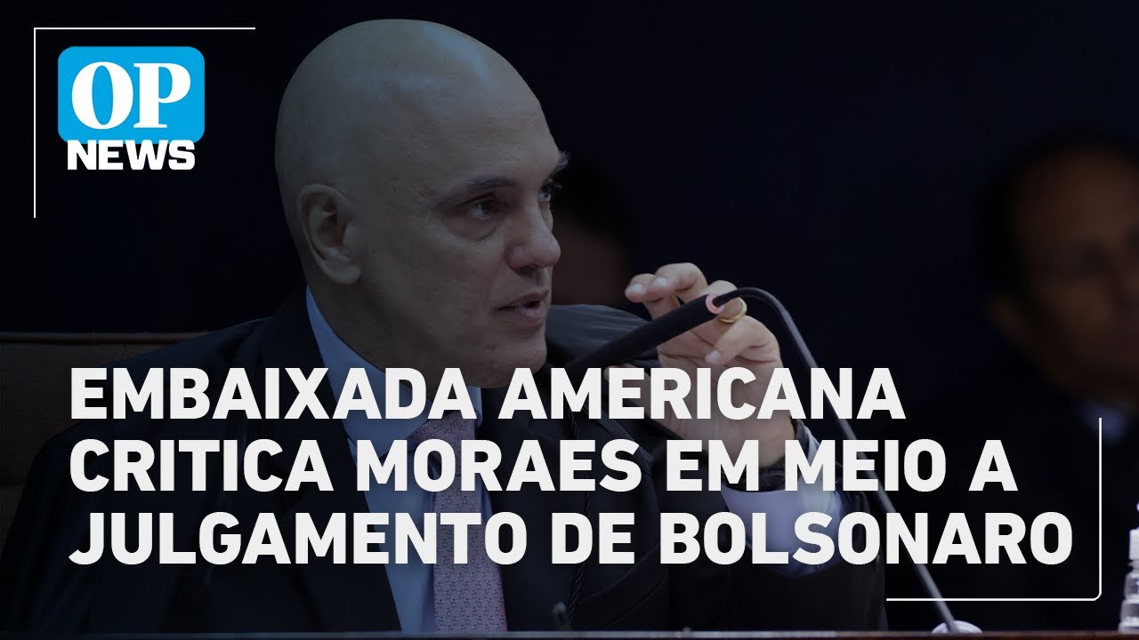 Embaixada americana critica Moraes em meio a julgamento de Bolsonaro | O POVO News