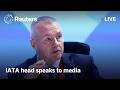 LIVE: International Air Travel Association head speaks to media