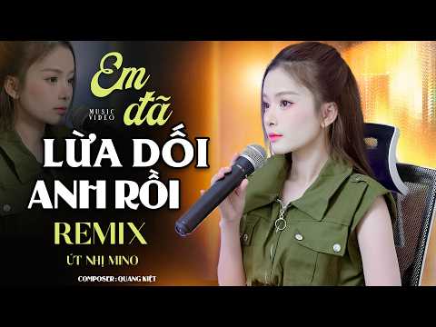 EM ĐÃ LỪA DỐI ANH RỒI REMIX - Út Nhị | Em Đã Lừa Dối Anh Rồi Chính Em Là Phản Bội