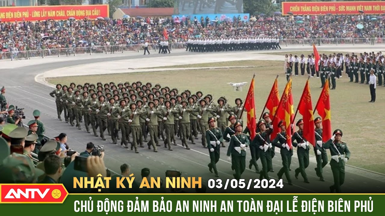 Nhật ký an ninh 3/5: Bảo đảm Lễ kỷ niệm 70 năm Chiến thắng Điện Biên Phủ diễn ra an toàn, thành công