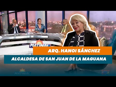 Arq. Hanoi Sánchez, Alcaldesa de San Juan de la Maguana | Matinal