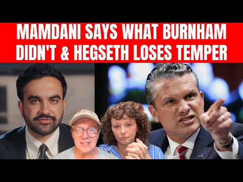 Mamdani Calls for NETANYAU'S Arrest; HEGSETH Demands MORE War FUNDING; What Does BURNHAM Represent?