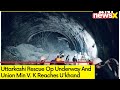 Uttarkashi Rescue Op Underway| Union Min V. K Reaches Ukhand | NewsX