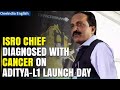ISRO chief S Somanath diagnosed with cancer on the day of Aditya-L1 launch