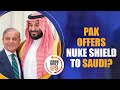 Pakistan Offers Nuclear Shield to Saudi Arabia: Sources | New Defence Pact Signed | News9