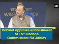 Cabinet nods establishment of 15th Finance Commission: Jaitley